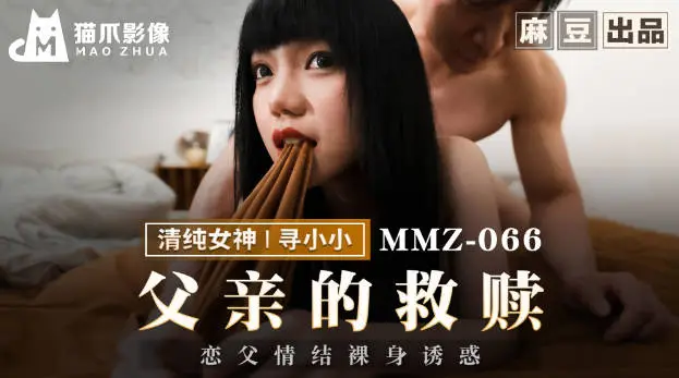 猫爪影像 MMZ-066《父亲的救赎》恋父情节裸身诱惑-寻小小