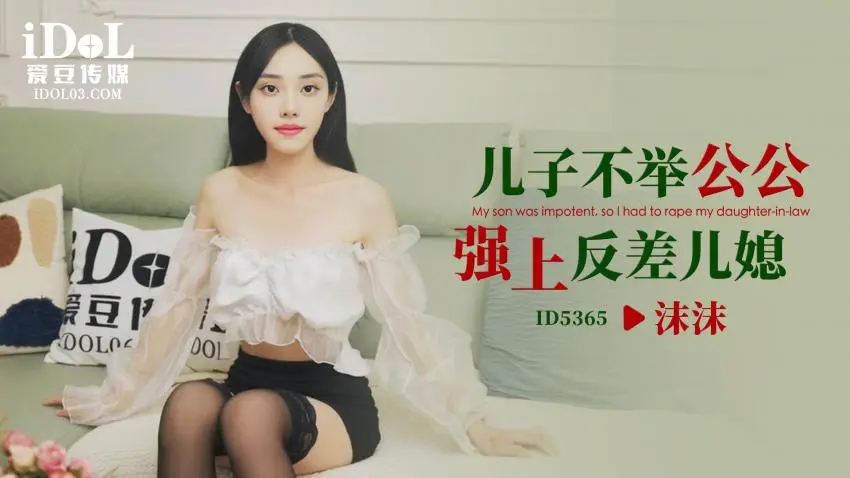 爱豆传媒 ID-5365 儿子不举公公强上反差儿媳
