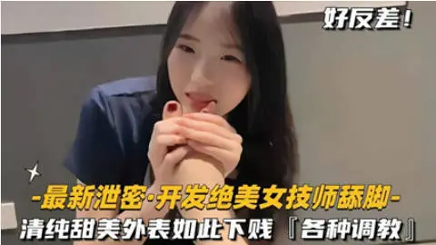 调教开发绝色制服美女按摩技师舔脚，清纯甜美外表意料之外的下贱反差