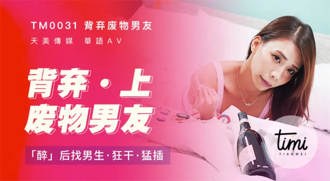 TM-0031 背弃废物男友(上)醉后找男生狂干猛插