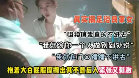 【足疗店勾搭技师美少妇】“你别到处去说”女技师献身客户,直接包房大屁股后入,紧张又刺激