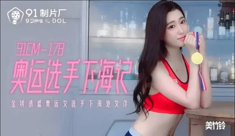 91制片厂原创实景国产剧情动作片【奥运选手下海记】金钱诱惑奥运女选手下海处女作,美竹玲出演