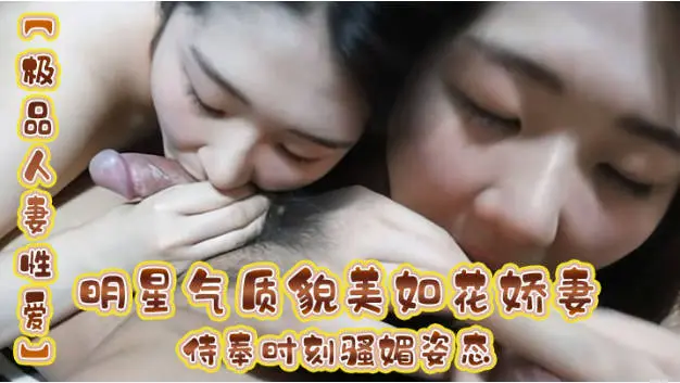 明星气质貌美如花娇妻侍奉时刻 骚媚姿态舔乳吸茎 敏感龟头爽到窒息 公狗腰全力输出淫交
