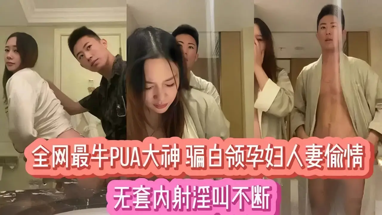 【吃瓜】全网最牛PUA大神骗白领孕妇人妻偷情