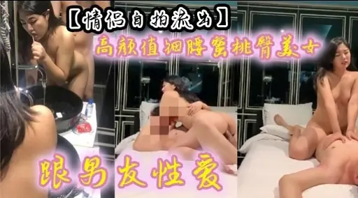 【情侣自拍流出】高颜值细腰蜜桃臂美女眼男友性爱