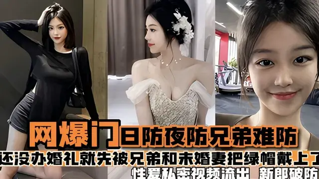 【热门事件】日防夜放兄弟难防 结婚前夕被兄弟和未婚妻戴绿帽