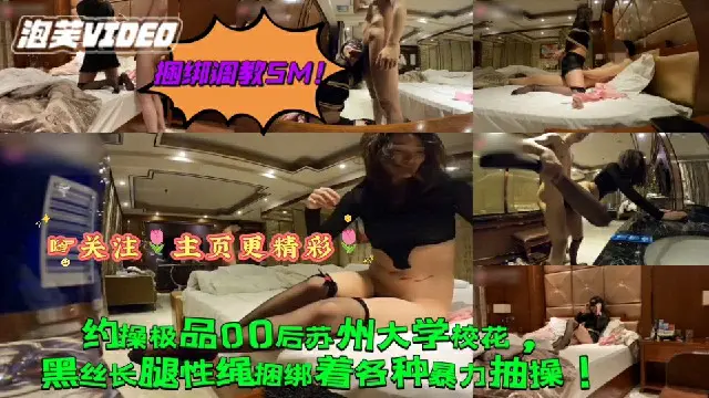 【调教虐待捆绑SM】约操极品00后苏州大学校花黑丝长腿性感捆绑各种暴力抽插！