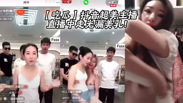 【吃瓜】抖音超美主播直播中走光漏美乳!