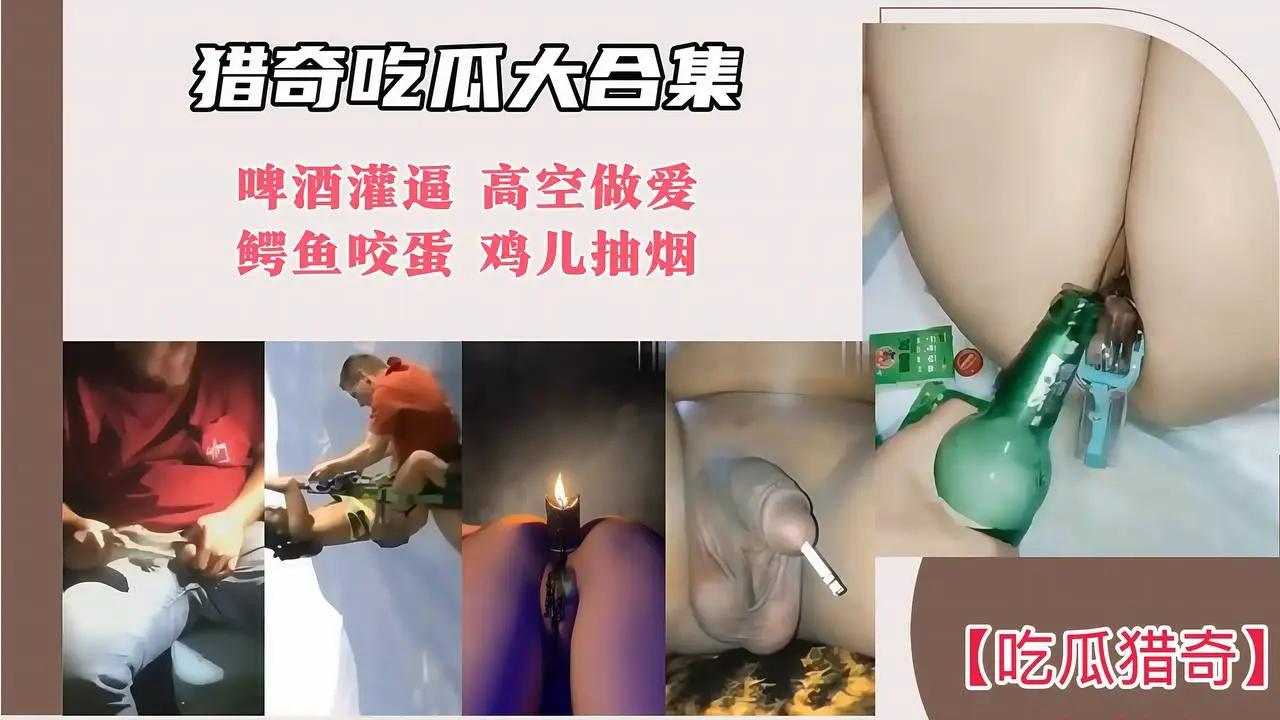 【猎奇吃瓜大合集】啤酒灌逼 高空做爱 鳄鱼咬蛋 鸡儿抽烟！
