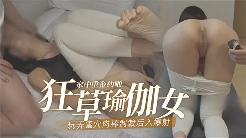 狂操瑜伽女_玩弄蜜穴大肉棒后入爆射