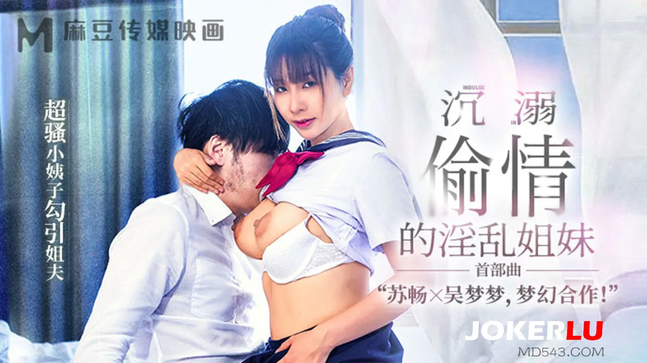 苏畅.吴梦梦.沉溺偷情的淫乱姐妹.超骚小姨子勾引姐夫