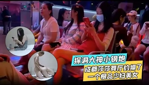 探洞大神小钢炮成都莎莎舞厅约操了一个极品少妇美女