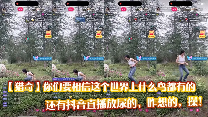 【猎奇】你们要相信这个世界上什么鸟都有的,还有抖音直播放尿的,咋想的,操!