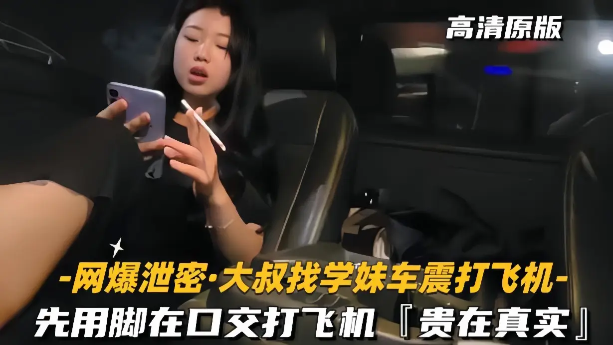【网爆泄密-大叔找学妹车震打飞机】先用脚再口交,贵在真实