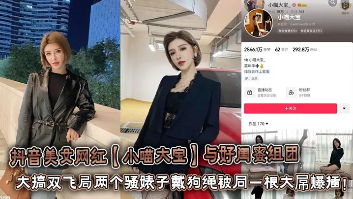 抖音美女网红【小喵大宝】与好闺蜜组团大搞双飞局两个骚婊子戴狗绳被同一根大屌爆插！