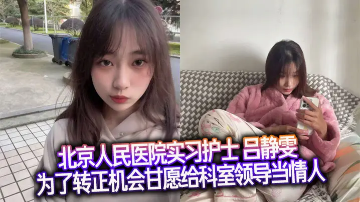 北京人民医院实习护士 吕静雯 为了转正机会甘愿给科室领导当情人 可爱调皮的模样怎能不让人爱!