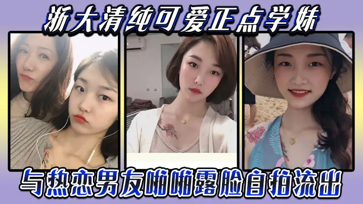 【云盘被盗泄密】浙大清纯可爱正点学妹与热恋男友啪啪露脸自拍流出典型表里不一反差婊身材超好口活牛逼