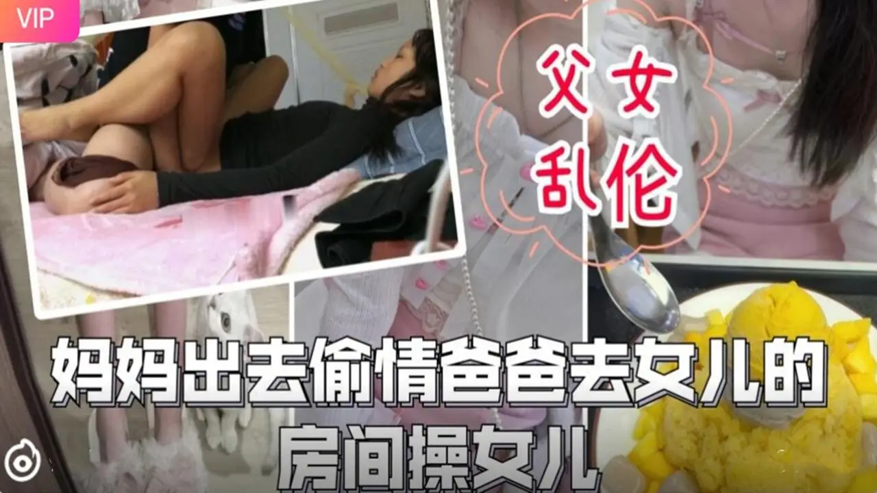 父女乱伦-妈妈出去偷情爸爸去女儿的房间操女儿.