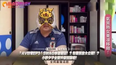 『AV日常EP3』SWAG惨遭关站!?包养讯息大公开!?小野夕子全面升级回归啦!..