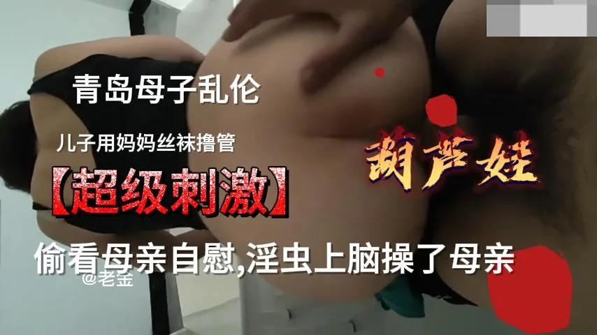 青岛母子乱伦,超级刺激绝对真实