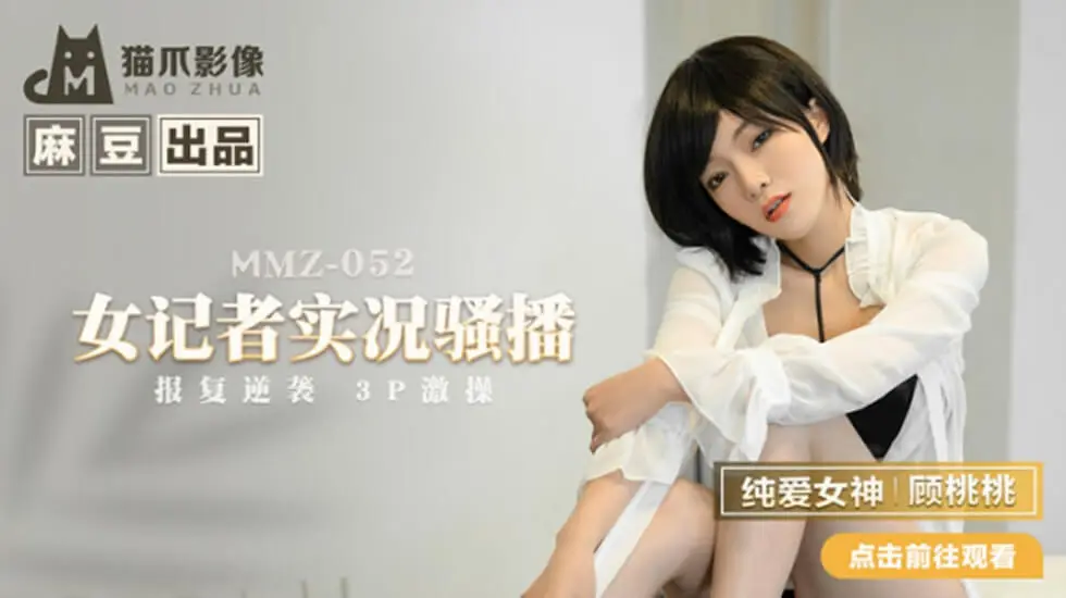麻豆传媒：顾桃桃化身女记者实况直播，骚浪走光撩拨不停！