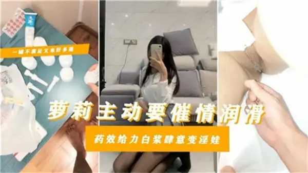 剧情萝莉主动求催情,猛药灌入骚穴白浆狂喷,娇羞变极品淫娃