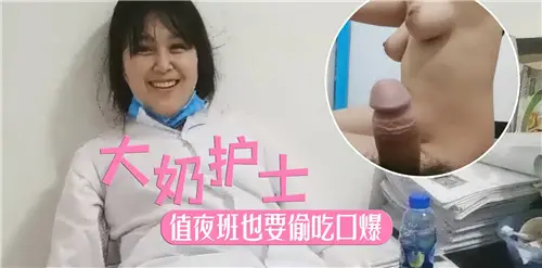 极品大奶护士值夜班偷吃巨根口爆内射