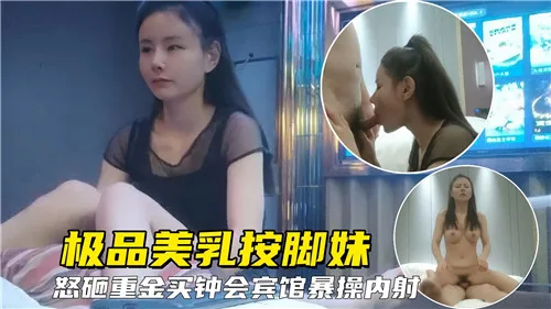 极品美乳按脚妹怒砸金主 宾馆爆操狂干到内射骚穴