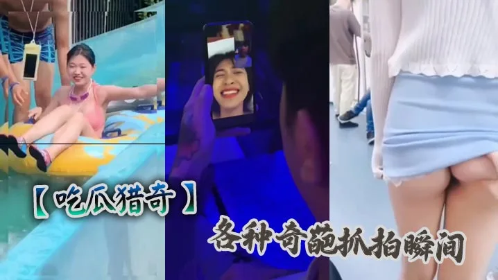 吃瓜猎奇各种奇葩抓拍瞬间.