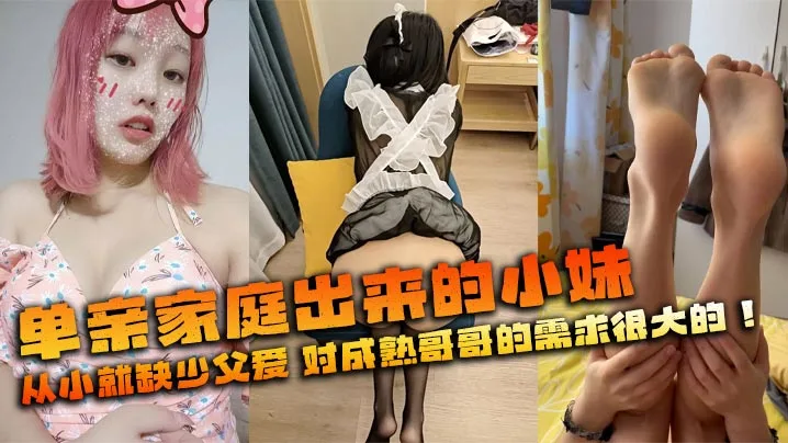单亲家庭出来的小妹从小就缺少父爱对成熟哥哥的需求很.大的
