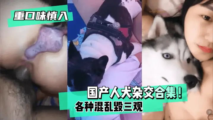【重口味慎入】国产人犬杂交合集!各种混乱~毁三观!