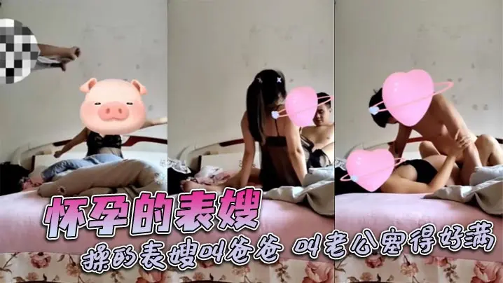 怀孕的表嫂操的表嫂叫爸爸叫老公的塞得好满