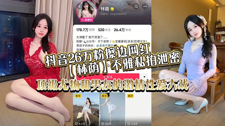 抖音26万粉擦边网红林荫不雅私拍泄密顶.级尤物和男友的激情性爱大戏