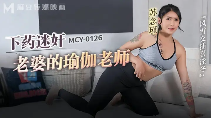 苏念瑾MCY0126下药迷奸老婆的瑜伽老师