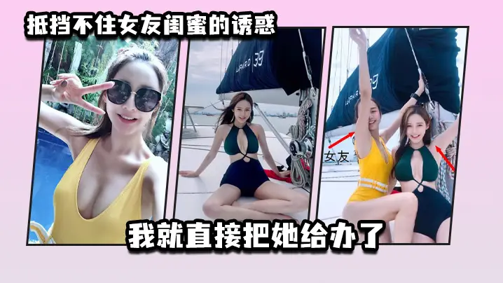 抵挡不住女友闺蜜的诱惑_我就直的接把她给办了
