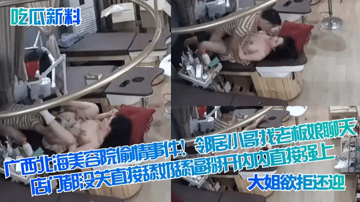吃瓜新料广西北海美容院偷情事件邻居小哥找老板娘聊天.店门都没关直接舔奶舔逼掰开内内直接强上大姐欲拒还迎