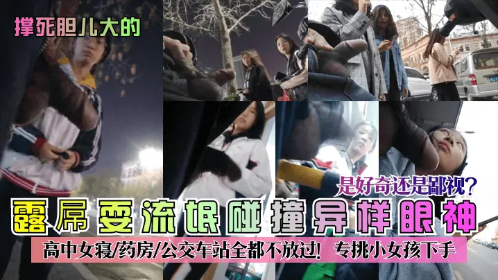撑死胆儿大的露屌耍流氓碰撞异样眼神是好奇还是鄙视高.中女寝-药房-公交车站全都不放过专挑小女孩下手
