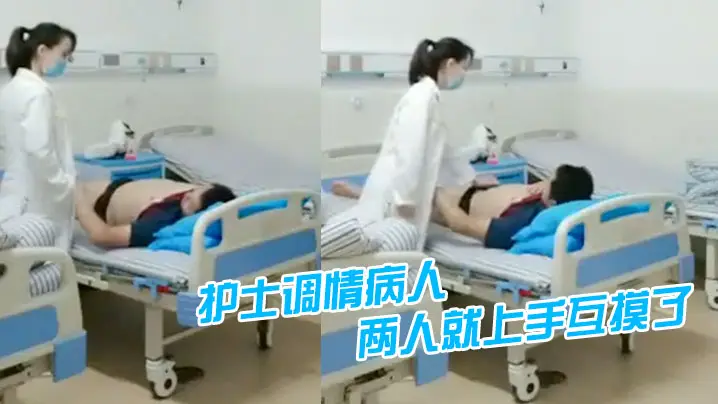 护士调情病人聊着聊着两人就上手互摸了.