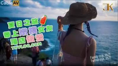 国产AV 糖心Vlog 夏日之旅 带上嫩模女友酒店做爱 JK大神!