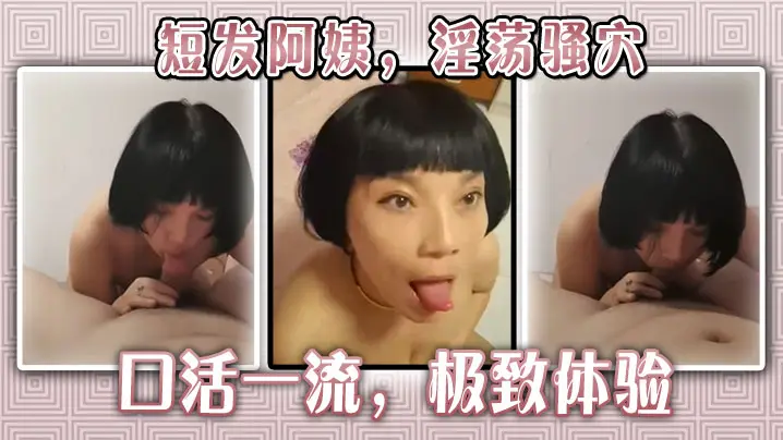 短发阿姨淫荡骚穴口活一流极致体的验
