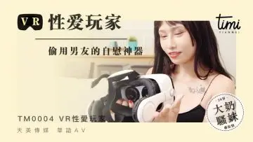 国产麻豆AV 皇家华人 天美传媒 TM0002 VR性爱玩家,偷用男友的自慰神器 蔣佑怡 夜夜!