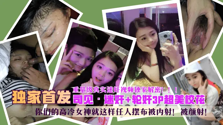 【独家首发】“司见”迷奸+轮奸3P超美校花,你们的高冷女神就这样任人摆布被内射!被颜射!重量级真实迷奸视频独家解密!!!!