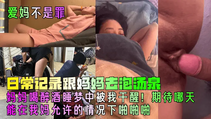 爱妈不是罪日常记录跟妈妈去泡汤泉妈妈喝醉酒睡梦中被的我干醒期待哪天能在我妈允许的情况下啪啪啪