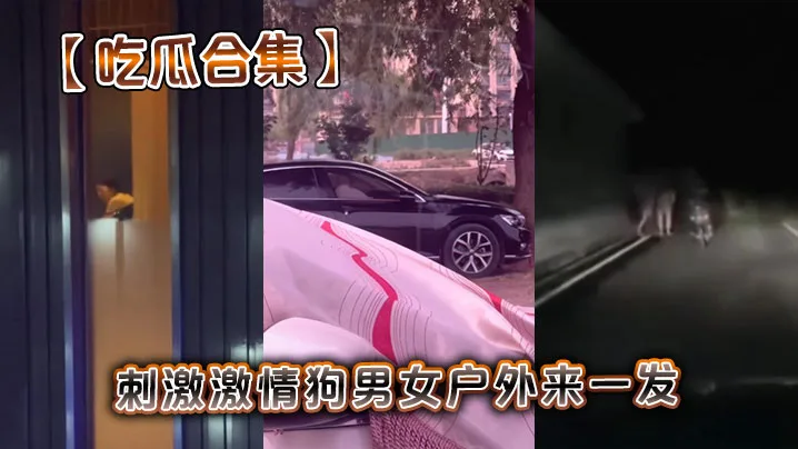 吃瓜合集刺激激情狗男女户外来一发.