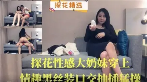 探花实录巨乳妹情趣黑丝激情诱惑 深喉口爆后骑乘位狂插猛干
