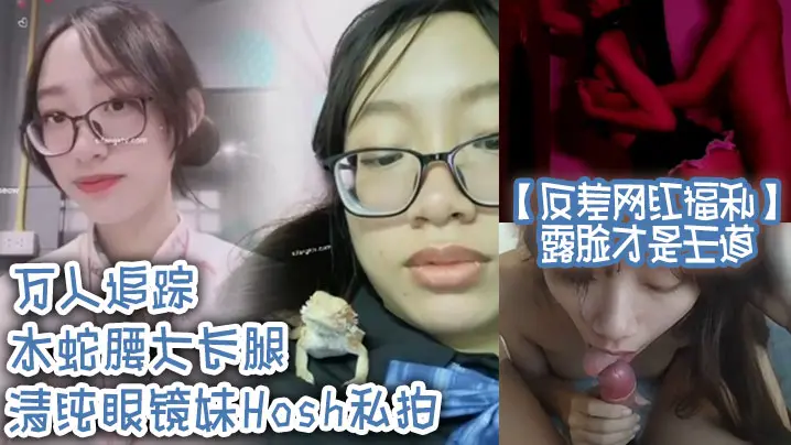 反差网红露脸福利!水蛇腰大长腿清纯眼镜妹Hosh被挫男狂干内射
