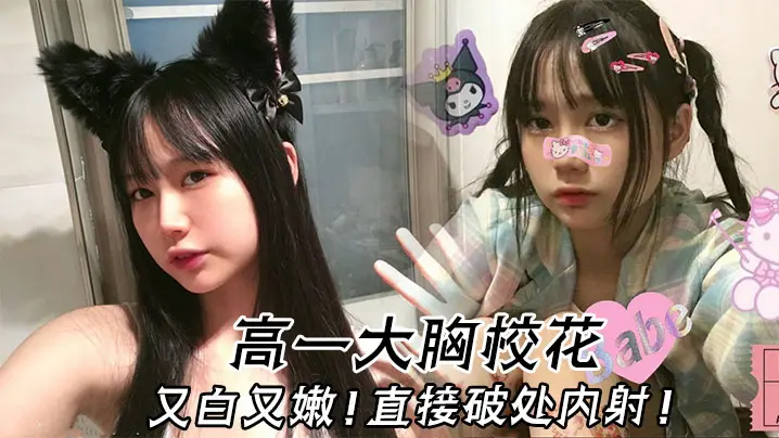 高一巨乳校花，嫩穴破处被内射，淫荡爆浆