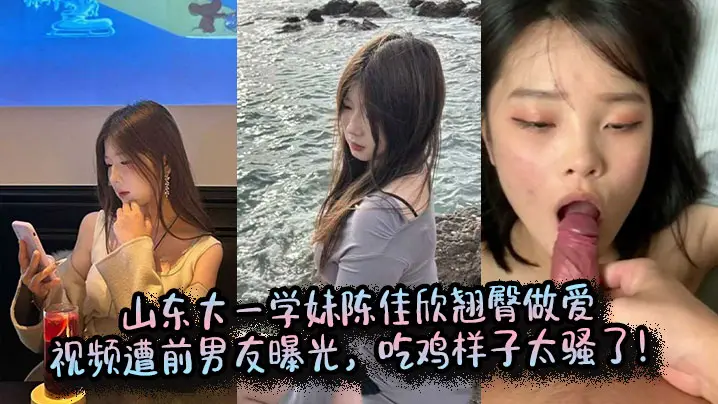 学妹陈佳欣翘臀被操爆!前男友偷拍吃鸡内射视频曝光