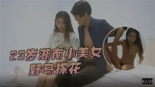 湖南23岁狂野小美女主动出击！骚浪探花实录