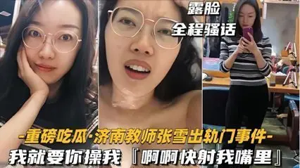 35【重磅吃瓜济南教师张雪出轨门事件】我就要你操我,快射我嘴里